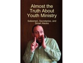 Livro Almost the Truth About Youth Ministry: Salesmen, Secretaries, and Smart Alecks Dewey Roth (Inglês)