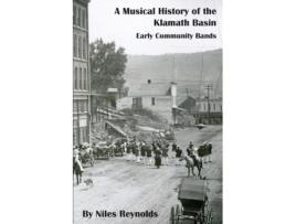Livro A Musical History of the Klamath Basin: Early Community Bands Niles Reynolds (Inglês)