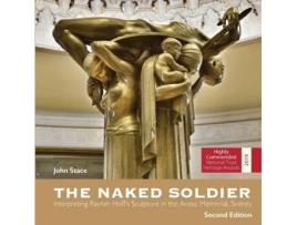 Livro The Naked Soldier: Interpreting Rayner Hoff's Sculpture in the Anzac Memorial, Sydney. Second Edition. John Stace (Inglês)