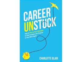 Livro Career Unstuck How to Play to Your Strengths to Find Freedom and Purpose in Your Work Again de Charlotte Blair (Inglês - Capa Dura)