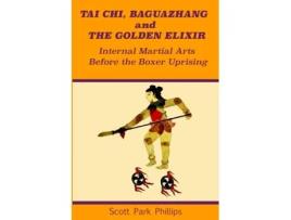 Livro Tai Chi, Baguazhang and The Golden Elixir: Internal Martial Arts Before the Boxer Uprising Scott Park Phillips (Inglês)