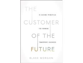Livro The Customer of the Future 10 Guiding Principles for Winning Tomorrows Business de Blake Morgan (Inglês)