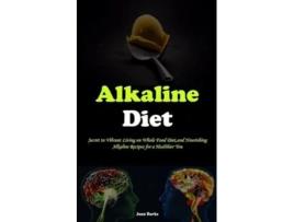 Livro Alkaline Diet Secret to Vibrant Living on Whole Food Diet,and Nourishing Alkaline Recipes for a Healthier You de Juan Burke (Inglês)