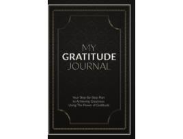 Livro My Gratitude Journal (Hardcover): Your Step-by-Step Plan to Achieving Greatness Using the Power of Gratitude Sabistar Pty Ltd (Inglês)