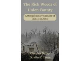 Livro The Rich Woods of Union County: A Comprehensive History of Richwood, Ohio Dustin Lowe (Inglês)