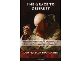 Livro The Grace to Desire It: Meditations on St Benedict’s Twelve Degrees of Humility Dom Pius Mary Noonan OSB (Inglês)