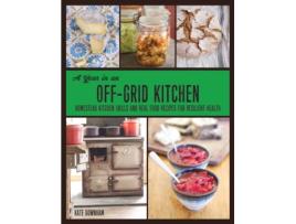 Livro A Year in an Off-Grid Kitchen: Homestead Kitchen Skills and Real Food Recipes for Resilient Health Kate Downham (Inglês)