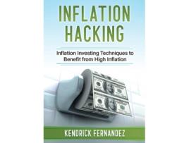 Livro Inflation Hacking: Inflating Investing Techniques to Benefit from High Inflation Kendrick Fernandez (Inglês)