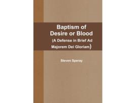 Livro Baptism of Desire or Blood (A Defense in Brief Ad Majorem Dei Gloriam) Steven Speray (Inglês)
