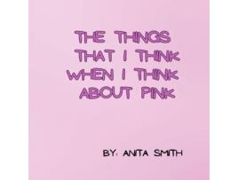 Livro The things that I think when I think about pink de Anita Smith (Inglês)