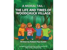 Livro A Moral Tail: The Life and Times of Woodchuck Village Robert Paul Schilit (Inglês)