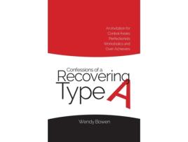 Livro Confessions of a Recovering Type A: An Invitation for Control-freaks, Perfectionists, Workaholics, and Over-Achievers Wendy Bowen (Inglês)