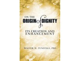 Livro On the Origin of Dignity Its Creation and Enhancement de Walter W Tunstall (Inglês)