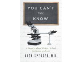 Livro You Can't Not Know: A Memoir about Medical School, Residency, and Life (Jack Spenser, M.D.) JACK SPENSER M.D. (Inglês)