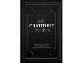 Livro My Gratitude Journal (Paperback): Your Step-by-Step Plan to Achieving Greatness Using the Power of Gratitude Sabistar Pty Ltd (Inglês)