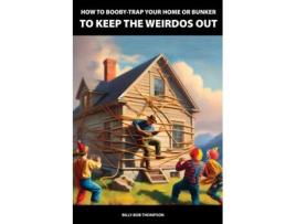 Livro How to Booby-Trap Your Home or Bunker to Keep the Weirdos Out de Billy-Bob Thompson (Inglês)