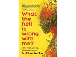 Livro What the Hell is Wrong With Me? How to recover from pain, fatigue, weakness and other undiagnosed symptoms de Dr Gillian Deakin (Inglês)