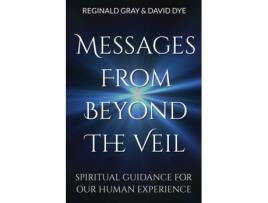 Livro Messages From Beyond The Veil: Spiritual Guidance For Our Human Experience Reginald H. Gray, David J. Dye (Inglês)