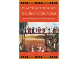 Livro Practical Theology for Black Churches: Bridging Black Theology & African American Folk Religion Dale P. Andrews (Inglês)
