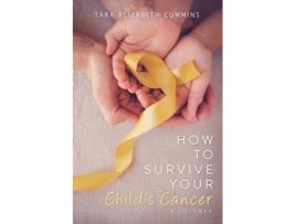 Livro How to Survive Your Child's Cancer: A Journey Tara Elizabeth Cummins (Inglês)
