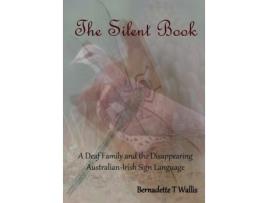 Livro The Silent Book: A Deaf Family and the Disappearing Australian-Irish Sign Language Bernadette T Wallis (Inglês)