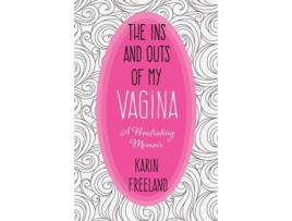 Livro The Ins and Outs of My Vagina: A Penetrating Memoir Karin Freeland (Inglês)