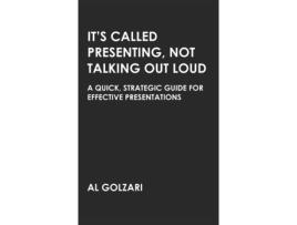 Livro It’s Called Presenting, Not Talking Out Loud: A Quick, Strategic Guide for Effective Presentations (Speaking and Writing) Al Golzari (Inglês)
