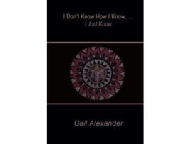 Livro I Don't Know How I Know, I Just Know Gail Alexander (Inglês)