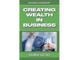 Livro Creating Wealth IN Business: Key Considerations for Creating Wealth IN This Vehicle We Call Business George Lee Sye (Inglês)