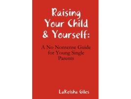 Livro Raising Your Child & Yourself: A No Nonsense Guide for Young Single Parents Lakeisha Giles (Inglês)