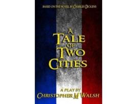 Livro A Tale Of Two Cities: A Play Christopher M Walsh, Charles Dickens (Inglês)