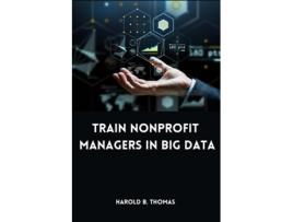 Livro Train Nonprofit Managers in Big Data de Harold B Thomas (Inglês)