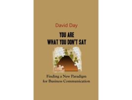 Livro You Are What You Don't Say: Finding a New Paradigm for Business Communication David L. Day (Inglês)
