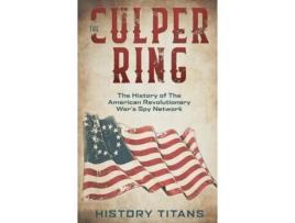 Livro The Culper Ring: The History of The American Revolutionary War's Spy Network Titans, History (Inglês)