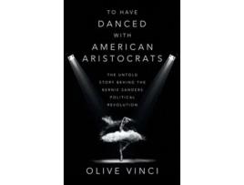 Livro To Have Danced with American Aristocrats The Untold Story Behind the Bernie Sanders Political Revolution de Olive Vinci (Inglês - Capa Dura)