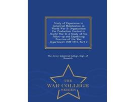 Livro Study of Experience in Industrial Mobilization in World War II de The Army Industrial College e Dept Of Re (Inglês)