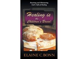 Livro Healing is the Childrens Bread Receiving and Ministering Gods Gift of Healing de Elaine C Bonn (Inglês)