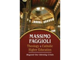 Livro Theology and Catholic Higher Education Beyond Our Identity Crisis de Massimo Faggioli (Inglês)