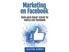 Livro Marketing en Facebook Guía para hacer crecer tu marca con Facebook de Jacob Kirby (Inglês)
