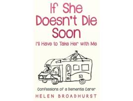 Livro If She Doesn't Die Soon I'll Have to Take Her With Me: Confessions of a Dementia Carer Helen Broadhurst (Inglês)
