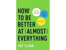 Livro How to Be Better at Almost Everything de Pat Flynn (Inglês)