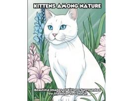 Livro Kittens Among Nature Beautiful Images of Kittens Surrounded by Gladiolas to Color in de LIBROTEKA (Inglês)