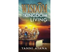 Livro Wisdom for Kingdom Living de Yanni Ayana (Inglês)