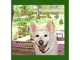 Livro If Youre Happy And You Know It, Wag Your Tale de Roxanne Lord (Inglês)