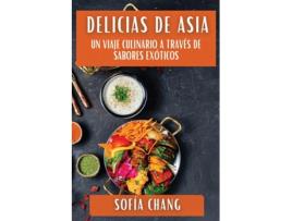 Livro Delicias de Asia Un Viaje Culinario a Través de Sabores Exóticos de Sofía Chang (Inglês)