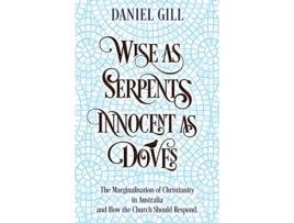 Livro Wise as Serpents; Innocent as Doves: The Marginalisation of Christianity in Australia & How the Church Should Respond Daniel Gill (Inglês)