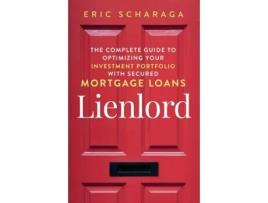 Livro Lienlord: The Complete Guide to Optimizing Your Investment Portfolio With Secured Mortgage Loans Kindle Edition Eric Scharaga (Inglês)