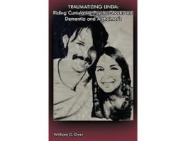 Livro Traumatizing Linda Riding Cumulative Psychic Shocks into Dementia and Alzheimers de William D Dyer (Inglês)