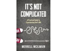 Livro Its Not Complicated A Practical Guide to Experiencing Gods Will de Merrell McIlwain (Inglês)