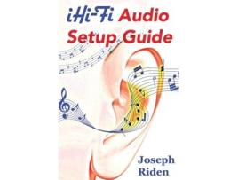 Livro iHi-Fi Audio Setup Guide: Enjoy More Authentic Music From Any High Fidelity Audio System Joseph Riden (Inglês)